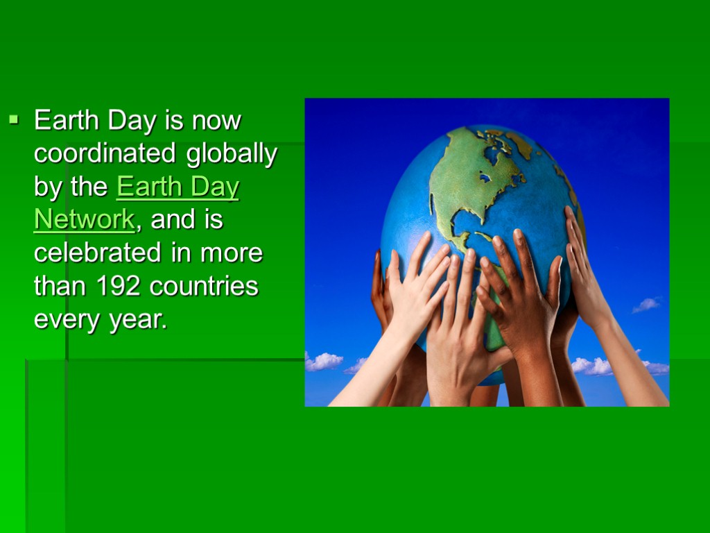 Earth Day is now coordinated globally by the Earth Day Network, and is celebrated